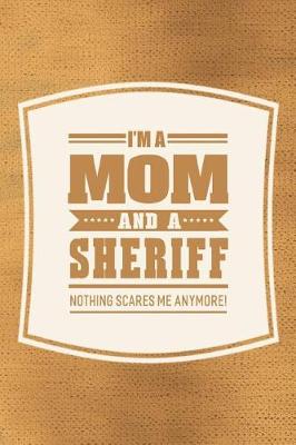 Book cover for I'm A Mom And A Sheriff Nothing Scares Me Anymore!