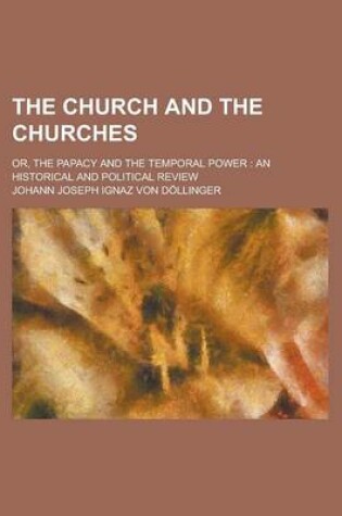 Cover of The Church and the Churches; Or, the Papacy and the Temporal Power