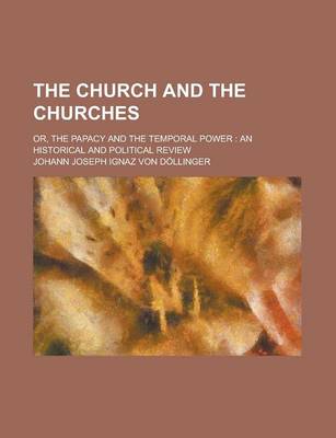 Book cover for The Church and the Churches; Or, the Papacy and the Temporal Power