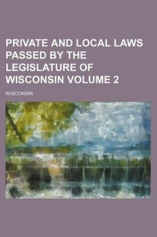 Cover of Private and Local Laws Passed by the Legislature of Wisconsin Volume 2