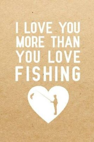 Cover of I Love You More Than You Love Fishing