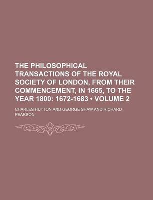 Book cover for The Philosophical Transactions of the Royal Society of London, from Their Commencement, in 1665, to the Year 1800 (Volume 2); 1672-1683