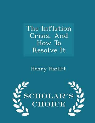 Book cover for The Inflation Crisis, and How to Resolve It - Scholar's Choice Edition