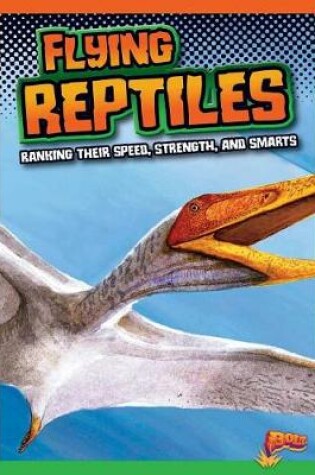 Cover of Flying Reptiles: Ranking Their Speed, Strength, and Smarts