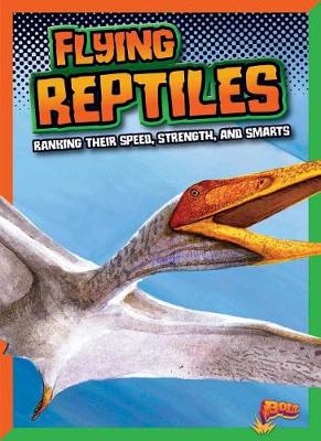 Cover of Flying Reptiles: Ranking Their Speed, Strength, and Smarts
