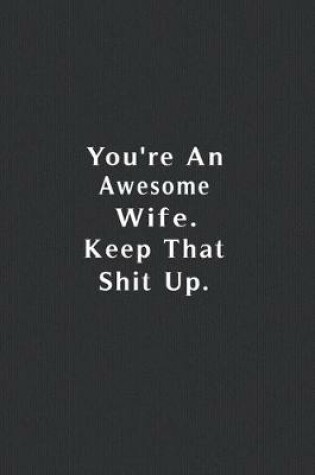 Cover of You're An Awesome Wife. Keep That Shit Up.