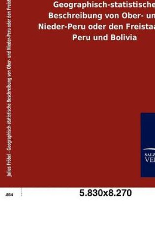 Cover of Geographisch-statistische Beschreibung von Ober- und Nieder-Peru oder den Freistaaten Peru und Bolivia