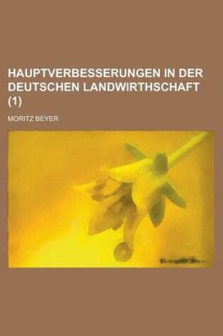 Cover of Hauptverbesserungen in Der Deutschen Landwirthschaft Volume 1