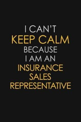 Cover of I Can't Keep Calm Because I Am An Insurance Sales Representative