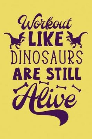 Cover of Workout Like Dinosaur are Still Alive Workout Logbook for Dinosaur Lovers