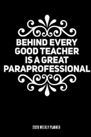 Cover of Behind Every Good Teacher Is A Great Paraprofessional 2020 Weekly Planner