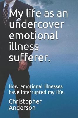 Cover of My Life as an Undercover Emotional Illness Sufferer.