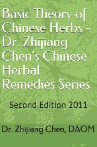 Cover of Basic Theory of Chinese Herbs-Dr. Zhijiang Chen's Chinese Herbal Remedies Series