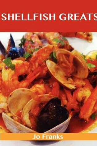 Cover of Shellfish Greats: Delicious Shellfish Recipes, the Top 100 Shellfish Recipes