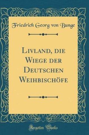 Cover of Livland, Die Wiege Der Deutschen Weihbischoefe (Classic Reprint)