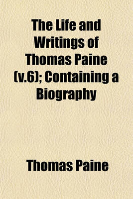 Book cover for The Life and Writings of Thomas Paine (V.6); Containing a Biography