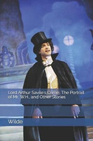 Cover of Lord Arthur Savile's Crime; The Portrait of Mr. W.H., and Other Stories