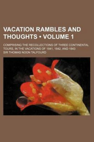 Cover of Vacation Rambles and Thoughts (Volume 1); Comprising the Recollections of Three Continental Tours, in the Vacations of 1841, 1842, and 1843