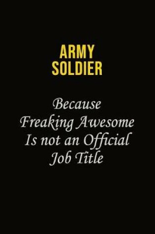Cover of Army soldier Because Freaking Awesome Is Not An Official Job Title