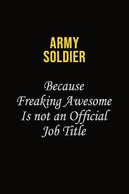 Book cover for Army soldier Because Freaking Awesome Is Not An Official Job Title