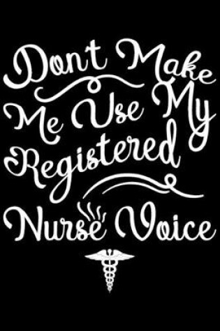 Cover of Don't Make Me Use My Registered Nurse Voice