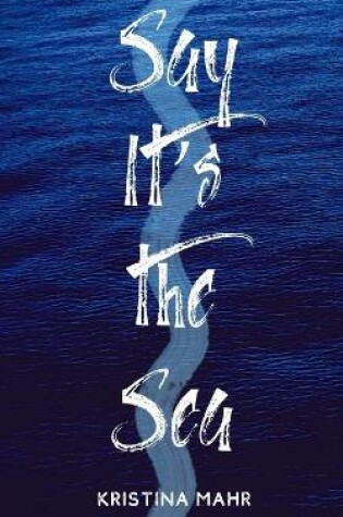 Cover of Say It's the Sea