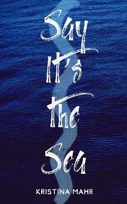 Book cover for Say It's the Sea