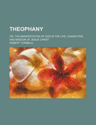 Book cover for Theophany; Or, the Manifestation of God in the Life, Character, and Mission of Jesus Christ