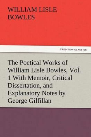 Cover of The Poetical Works of William Lisle Bowles, Vol. 1 with Memoir, Critical Dissertation, and Explanatory Notes by George Gilfillan