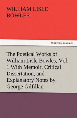 Book cover for The Poetical Works of William Lisle Bowles, Vol. 1 with Memoir, Critical Dissertation, and Explanatory Notes by George Gilfillan