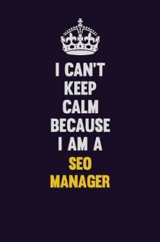 Cover of I Can't Keep Calm Because I Am A SEO Manager