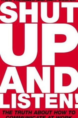 Cover of Shut Up and Listen: The Truth about How to Communicate at Work