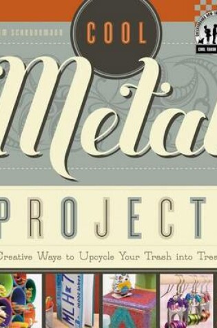 Cover of Cool Metal Projects:: Creative Ways to Upcycle Your Trash Into Treasure