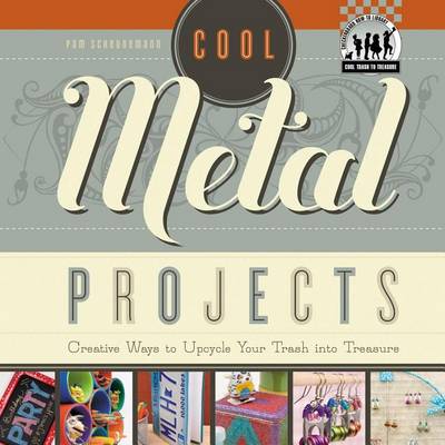 Book cover for Cool Metal Projects:: Creative Ways to Upcycle Your Trash Into Treasure