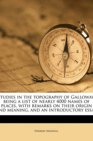 Cover of Studies in the Topography of Galloway; Being a List of Nearly 4000 Names of Places, with Remarks on Their Origin and Meaning, and an Introductory Essay