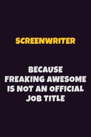 Cover of Screenwriter, Because Freaking Awesome Is Not An Official Job Title