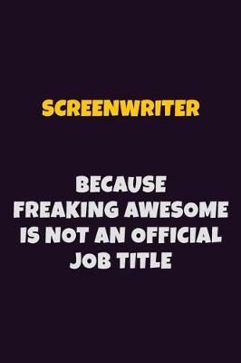 Book cover for Screenwriter, Because Freaking Awesome Is Not An Official Job Title