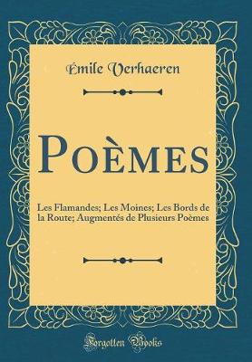 Book cover for Poèmes: Les Flamandes; Les Moines; Les Bords de la Route; Augmentés de Plusieurs Poèmes (Classic Reprint)