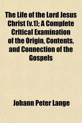 Book cover for The Life of the Lord Jesus Christ (V.1); A Complete Critical Examination of the Origin, Contents, and Connection of the Gospels