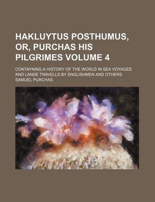 Book cover for Hakluytus Posthumus, Or, Purchas His Pilgrimes Volume 4; Contayning a History of the World in Sea Voyages and Lande Travells by Englishmen and Others