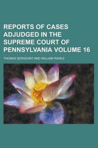 Cover of Reports of Cases Adjudged in the Supreme Court of Pennsylvania Volume 16