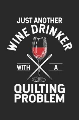 Cover of Just Another Wine Drinker With A Quilting Problem