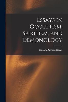 Cover of Essays in Occultism, Spiritism, and Demonology [microform]