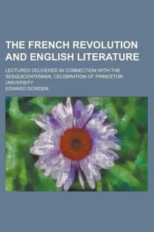 Cover of The French Revolution and English Literature; Lectures Delivered in Connection with the Sesquicentennial Celebration of Princeton University