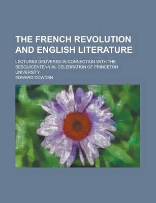 Book cover for The French Revolution and English Literature; Lectures Delivered in Connection with the Sesquicentennial Celebration of Princeton University