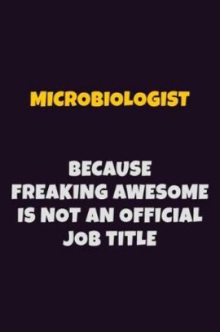 Cover of Microbiologist, Because Freaking Awesome Is Not An Official Job Title