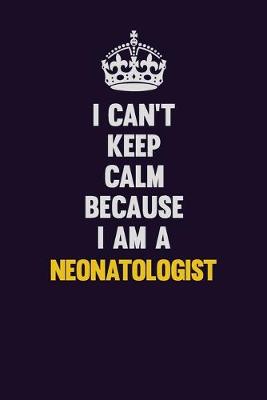 Book cover for I can't Keep Calm Because I Am A Neonatologist