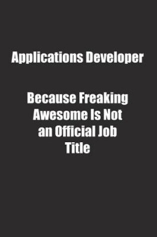 Cover of Applications Developer Because Freaking Awesome Is Not an Official Job Title.