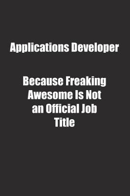 Book cover for Applications Developer Because Freaking Awesome Is Not an Official Job Title.