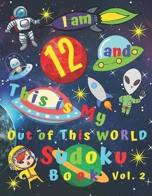 Book cover for I am 12 and This is My Out of This World Sudoku Book Vol. 2